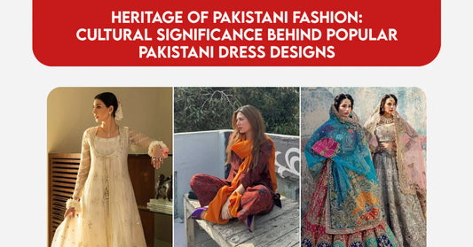 How Pakistani Fashion Reflects Our Culture &amp; Heritage